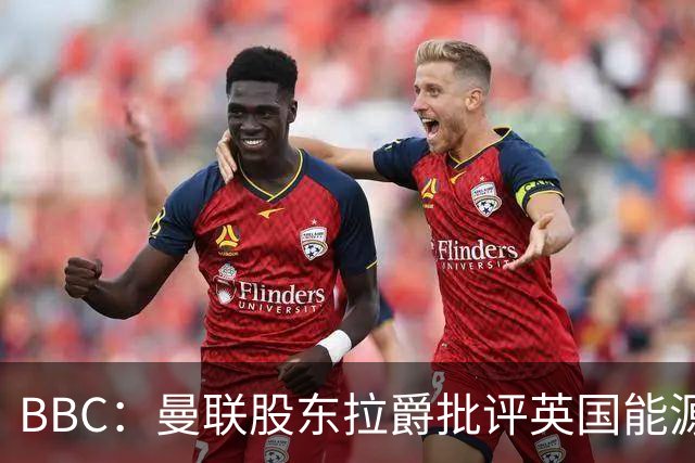 BBC：曼联股东拉爵批评英国能源与税收政策，表示对国家失去信心